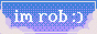 im rob :)